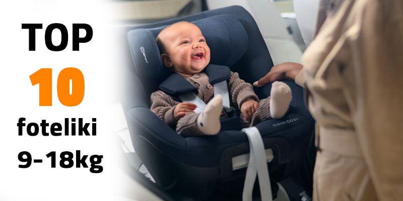 Ranking - Najlepsze foteliki samochodowe 9-18 kg - 2025